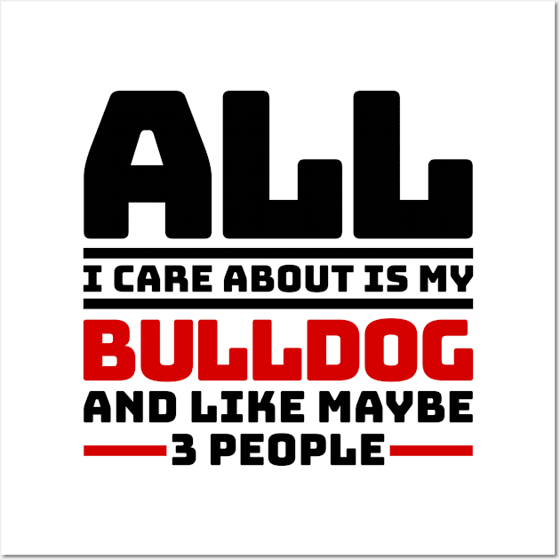 All I care about is my bulldog and like maybe 3 people Wall Art by colorsplash